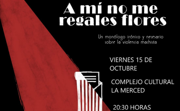 Este viernes, representación de 'A mí no me regales flores', un monólogo sobre la violencia machista