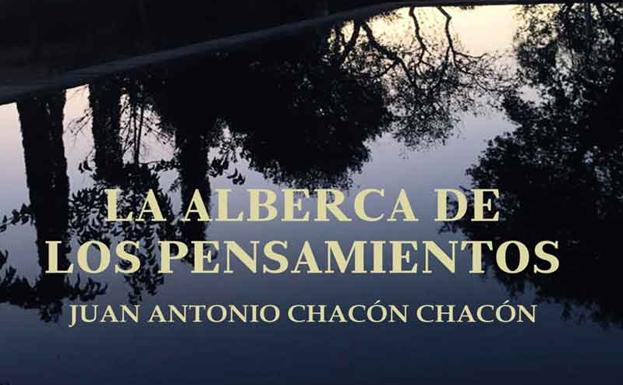 Juan Antonio Chacón presentará su libro 'La alberca de los pensamientos' el próximo viernes